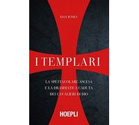 Libri Dan Jones - I Templari. La Spettacolare Ascesa E La Drammatica Caduta Dei