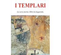 I templari. La vera storia. Oltre la leggenda - Fioravanti F. (cur.)