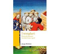 I templari. Storia di monaci in armi (1120-1312)