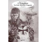I Templari. Tra fede, malicidio e leggenda