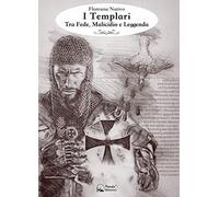 I Templari. Tra fede, malicidio e leggenda