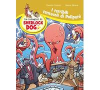 I terribili tentacoli di Polypurè. Le indagini di Sherlock Dog. Ediz. a colori