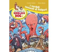 I terribili tentacoli di Polypurè. Le indagini di Sherlock Dog. Ediz. a colori