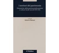 I territori del patrimonio. Dinamiche della patrimonializzazione e culture locali (secoli XVIII-XX)