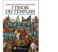 I tesori dei Templari. Storie, leggende, misteri di Fernanda Nosenzo Spagnolo