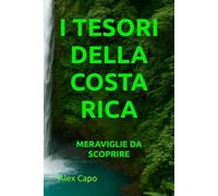I TESORI DELLA COSTA RICA: MERAVIGLIE DA SCOPRIRE