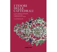 I tesori delle cattedrali. Le arti nell'antica metropolia di Santa Severina e nella diocesi di Crotone. Ediz. a colori