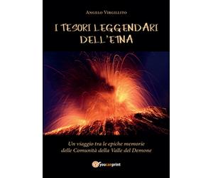 I tesori leggendari dell’Etna, Angelo Virgillito, 2016, Youcanprint