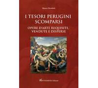 I tesori perugini scomparsi. Opere d'arte requisite, vendute e disperse
