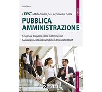 I test attitudinali per i concorsi della pubblica amministrazione. Centinaia di quesiti risolti e commentati. Guida ragionata alla risoluzione dei quesiti RIPAM