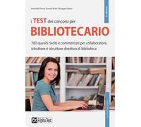 I test dei concorsi per bibliotecario. 700 quesiti risolti e commentati per collaboratore, istruttore e istruttore direttivo di biblioteca