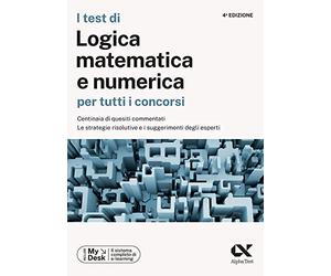 I test di logica matematica per tutti i concorsi. Centinaia di quesiti commentati, le strategie risolutive e i suggerimenti degli esperti. Ediz. MyDesk. Con Contenuto digitale per download e acces...