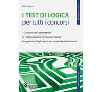 I test di logica per tutti i concorsi. 14 prove risolte e commentate. Le migliori strategie per risolvere i quesiti. I suggerimenti degli esperti per superare le selezioni a test