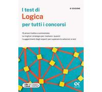 I test di logica per tutti i concorsi. 15 prove risolte e commentate, le migliori strategie per risolvere i quesiti, i suggerimenti degli esperti per superare le selezioni a test. Ediz. MyDesk. C...