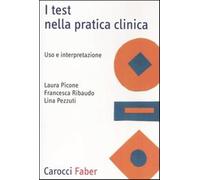 I test nella pratica clinica. Uso e interpretazione - Picone Laura, Pezzut...