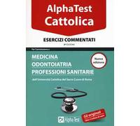 I test per la Cattolica. Medicina, odontoiatria, professioni sanitarie. Esercizi commentati