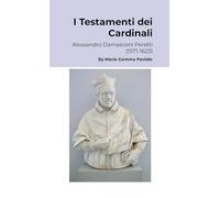 I Testamenti dei Cardinali: Alessandro Damasceni Peretti (1571-1623)