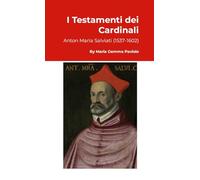 I Testamenti dei Cardinali: Anton Maria Salviati (1537-1602)