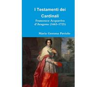 I Testamenti dei Cardinali: Francesco Acquaviva d'Aragona (1665-1725)