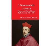 I Testamenti dei Cardinali: Francesco Maria Sforza Pallavicini (1607-1667)