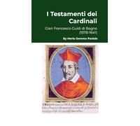 I Testamenti dei Cardinali: Gian Francesco Guidi di Bagno (1578-1641)