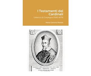I Testamenti dei Cardinali: Ulderico di Carpegna (1595-1679)