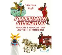 I testimoni silenziosi. Giochi e giocattoli antichi e moderni. Ediz. illustrata