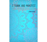 I THANK AND MANIFEST: A 30 DAY JOURNEY TO CULTIVATE GRATITUDE, CLARITY AND CONSCIOUS MANIFESTATION