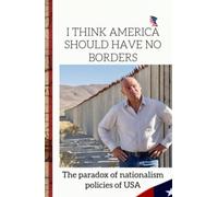 I THINK AMERICA SHOULD HAVE NO BORDERS: The paradox of Nationalism policies of the USA