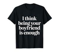 I Think Being Your Boyfriend Is Enough - Maglietta