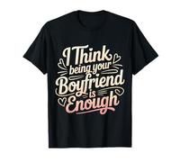 I Think Being Your Boyfriend Is Enough - Maglietta