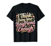 I Think Being Your Boyfriend Is Enough - Maglietta