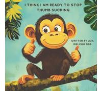 I Think I Am Ready to Stop Thumb Sucking: Using Positive Reinforcement to Help Your Child Stop Thumb Sucking with Confidence