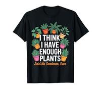 I Think i Have Enough plantsFun Plant Lover Gardening Quote Maglietta