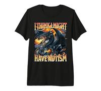 I Think I Might Have Autism Meme Divertente Drago Autistico Maglietta Premium