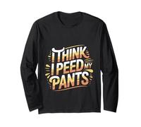 I Think I Peed My Pants Bladder Control Bathroom Joke - Maglia a Manica