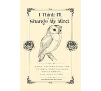I Think I'll Change My Mind: Daily Affirmations For Optimal Subconscious Programming For Ages 0-1000