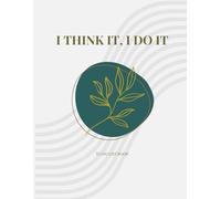 I THINK IT, I DO IT: Daily Planner & Organizer for Focus, Productivity, and Mindful Reflection