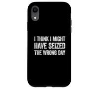 I Think I've Seized the Wrong Day Custodia per iPhone XR