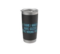 I Think I've Seized the Wrong Day Funny Bicchiere termico in acciaio inox doppia parete
