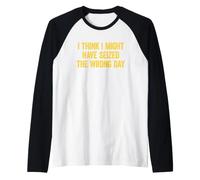 I Think I've Seized The Wrong Day Funny Maglia con Maniche Raglan