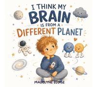 I Think My Brain Is From a Different Planet: A Neurodiversity Affirming Picture Book About Autism, Sensory Processing, Big Feelings, and Self Acceptance for Kids