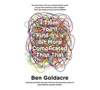 Ben Goldacre I Think You’ll Find It’s a Bit More Complicated Than Th (Tascabile)