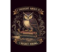 I Thought About It. I Regret Asking.: A Sarcastic Owl Notebook for Adults Who Should Have Left It Alone