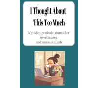 I Thought About This Too Much: Gratitude Journal for Overthinkers