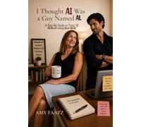 I Thought AI Was a Guy Named Al: A Real-Life Guide to Using AI Without Losing Your Mind