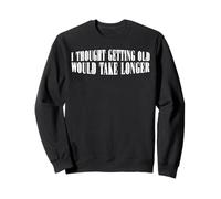 I Thought Getting Old Would Take Longer ------- Felpa