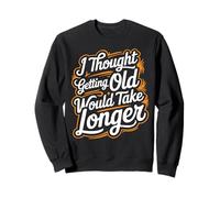 I Thought Getting Old Would Take Longer |-- Felpa