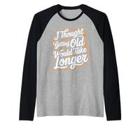 I Thought Getting Old Would Take Longer |-- Maglia con Maniche Raglan