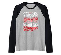 I Thought Getting Old Would Take Longer |- Maglia con Maniche Raglan